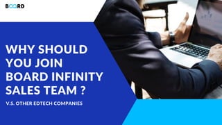 WHY SHOULD
YOU JOIN
BOARD INFINITY
SALES TEAM ?
V.S. OTHER EDTECH COMPANIES
 