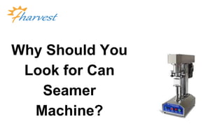 Why Should You
Look for Can
Seamer
Machine?
 