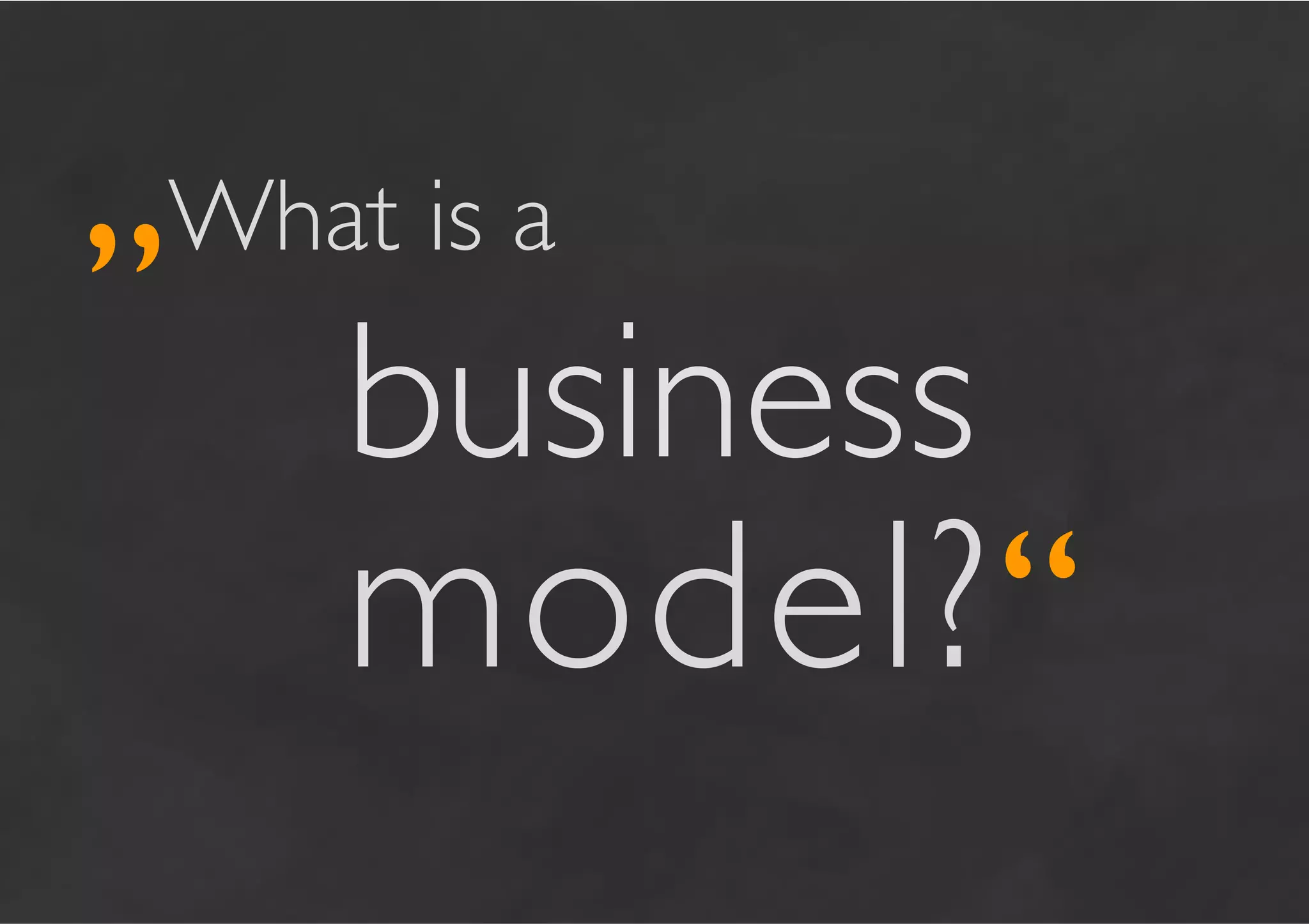 „What is a 	

 	

 	

business

    model? “	

 
