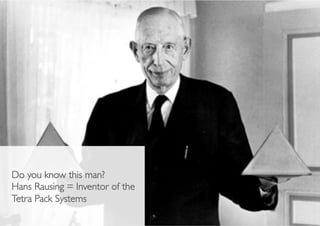 Do you know this man?	

Hans Rausing = Inventor of the
Tetra Pack Systems	

 Dr. Patrick Stähler | 2	

 