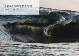 It’s about ﬁnding the right
trend to surf! 	

 