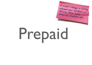 A smal
               l chang
        opened         e in bill
               new ma             ing
       Africa,         rkets in
               Asia, L
       Americ          atin
              a, Yout
                      hs, etc
                              ..!




Prepaid	

 