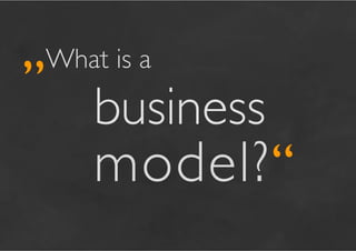 „What is a 	

 	

 	

business

    model? “	

 