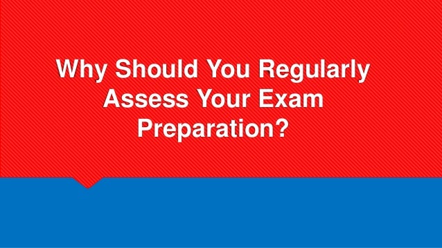 Why Should You Regularly
Assess Your Exam
Preparation?
 