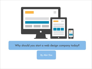 Why should you start a web design company today?
By Abir Das
 
