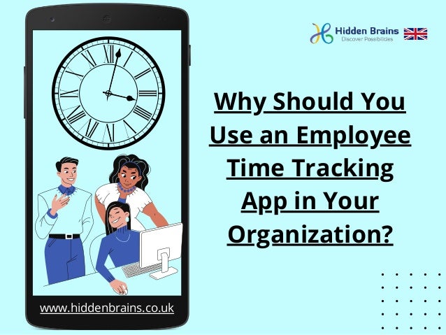 www.hiddenbrains.co.uk
Why Should You
Use an Employee
Time Tracking
App in Your
Organization?
 