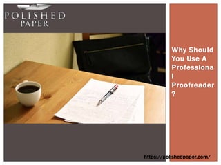 Why Should
You Use A
Professional
Proofreader?
https://polishedpaper.com/
 