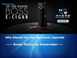 Why Should You Use Electronic Cigarette 
---- Some Points to Remember --- 
 