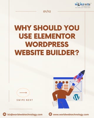 WHY SHOULD YOU
USE ELEMENTOR
WORDPRESS
WEBSITE BUILDER?
01/12
S W I P E N E X T
www.worldwebtechnology.com
biz@worldwebtechnology.com
 