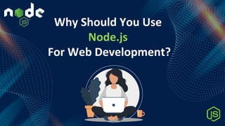 Why Should You Use
Node.js
For Web Development?
 