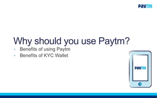 Why should you use Paytm?
• Benefits of using Paytm
• Benefits of KYC Wallet
 