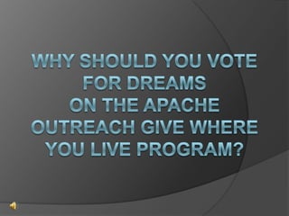 Why should you vote for DREAMSon the Apache outreach Give where you live program? 