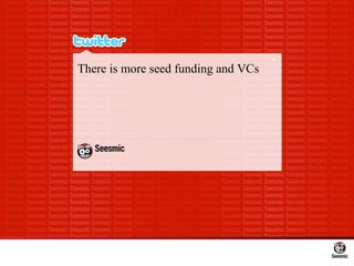 There is more seed funding and VCs  