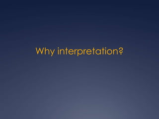 Why interpretation?