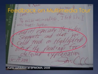 ConcernsCellphone use will disrupt the galleries and encourage people to talk on their phones.Visitors will take pictures of the art with their phones.Interpretation distracts visitors from actually looking at the work, making it a superficial experience.Not everyone has a cellphone or smartphone.Signage and guards reinforce gallery etiquette.They already do, but signage and guards protect SI.Depends entirely on content design.True, so multiple interpretation platforms are necessary. 