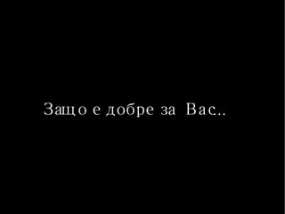 Защо е добре за  Вас... 