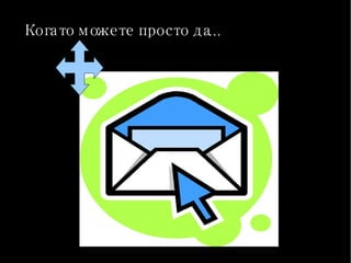 Когато можете просто да... 