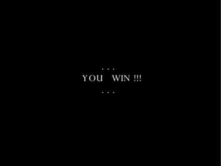 . . . YOU  WIN !!! . . . 