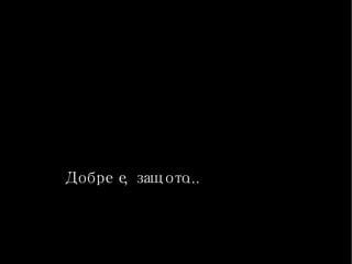 Добре е, защото... 