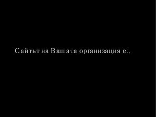 Сайтът на  Вашата  организация е... 