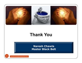 Thank YouThank You
24 nareshchawla@tqmbizschool.org
Naresh Chawla
Master Black Belt
 