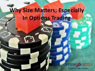 Why Size Matters; Especially
In Options Trading
 
