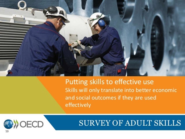 SURVEY OF ADULT SKILLS
Putting skills to effective use
Skills will only translate into better economic
and social outcomes...