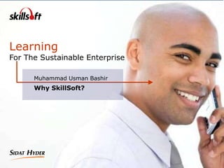 Learning
For The Sustainable Enterprise

      Muhammad Usman Bashir
      Why SkillSoft?
 