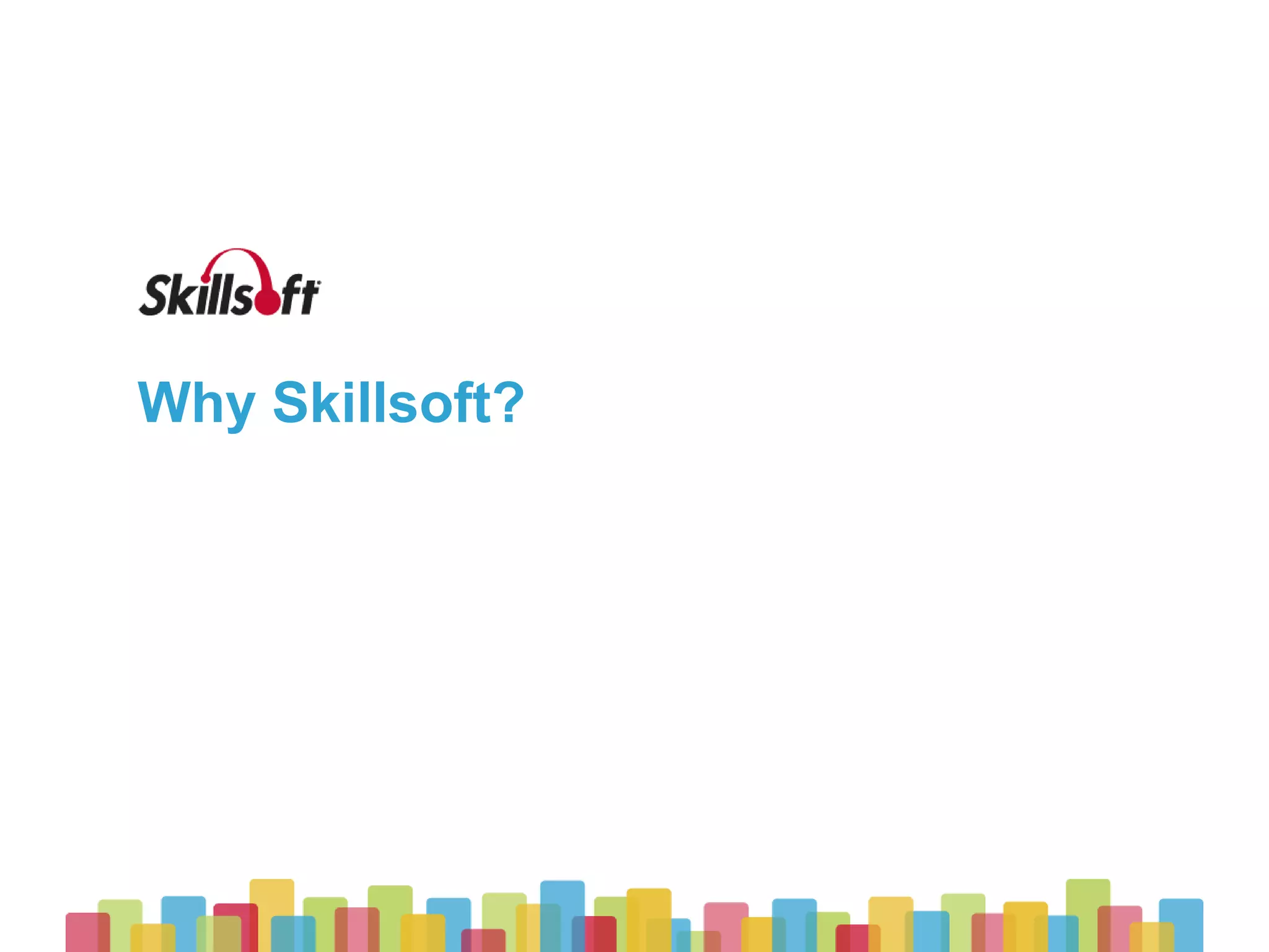 © 2015 Skillsoft Ireland Limited 3
We help people be great at
what they do, not just record
what they did.
 