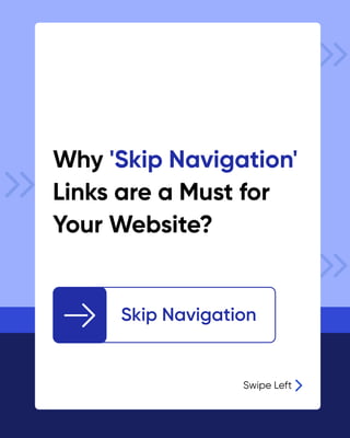 Why 'Skip Navigation'
Links are a Must for
Your Website?
Skip Navigation
Swipe Left
 