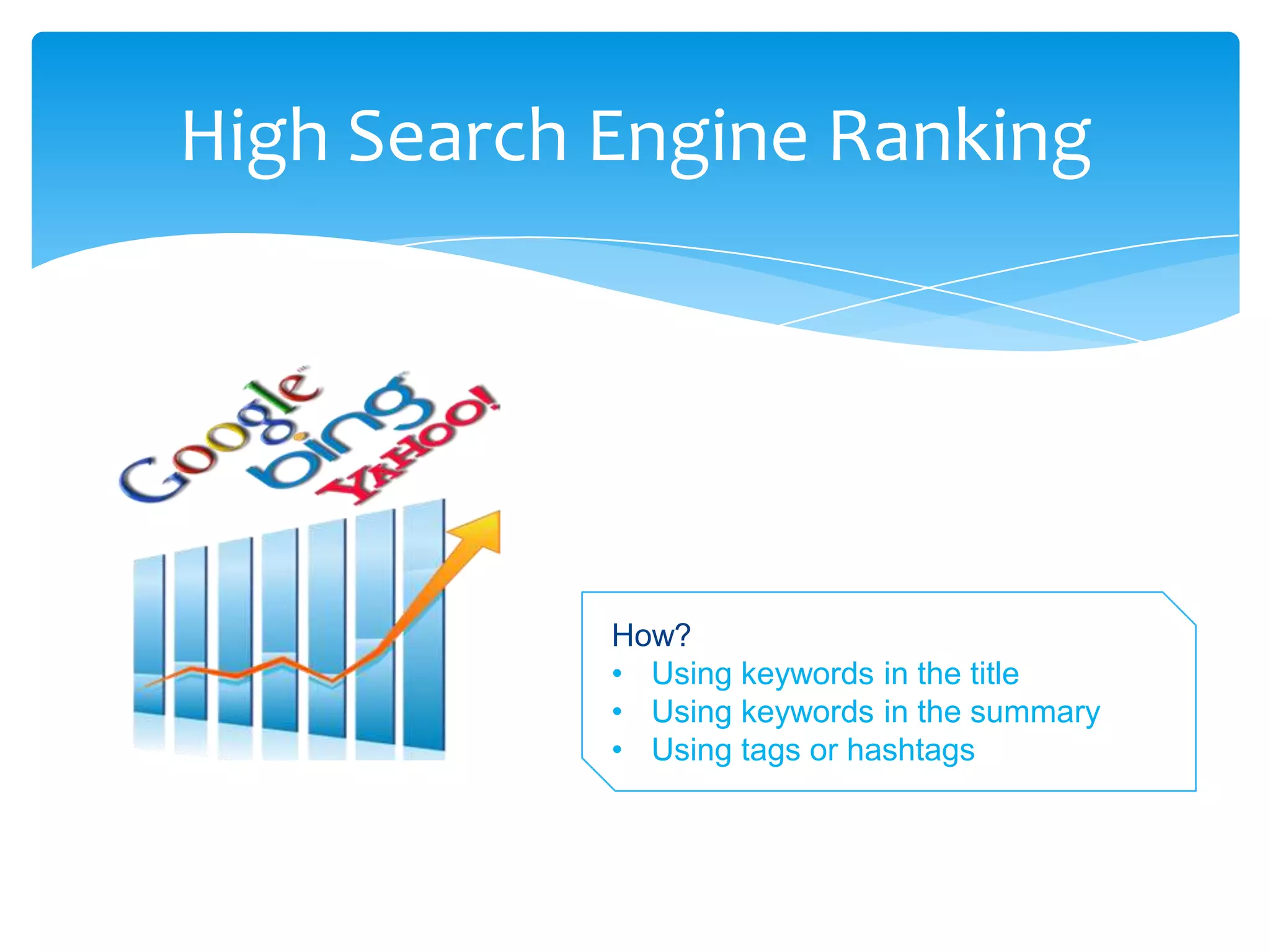 High Search Engine Ranking
How?
• Using keywords in the title
• Using keywords in the summary
• Using tags or hashtags