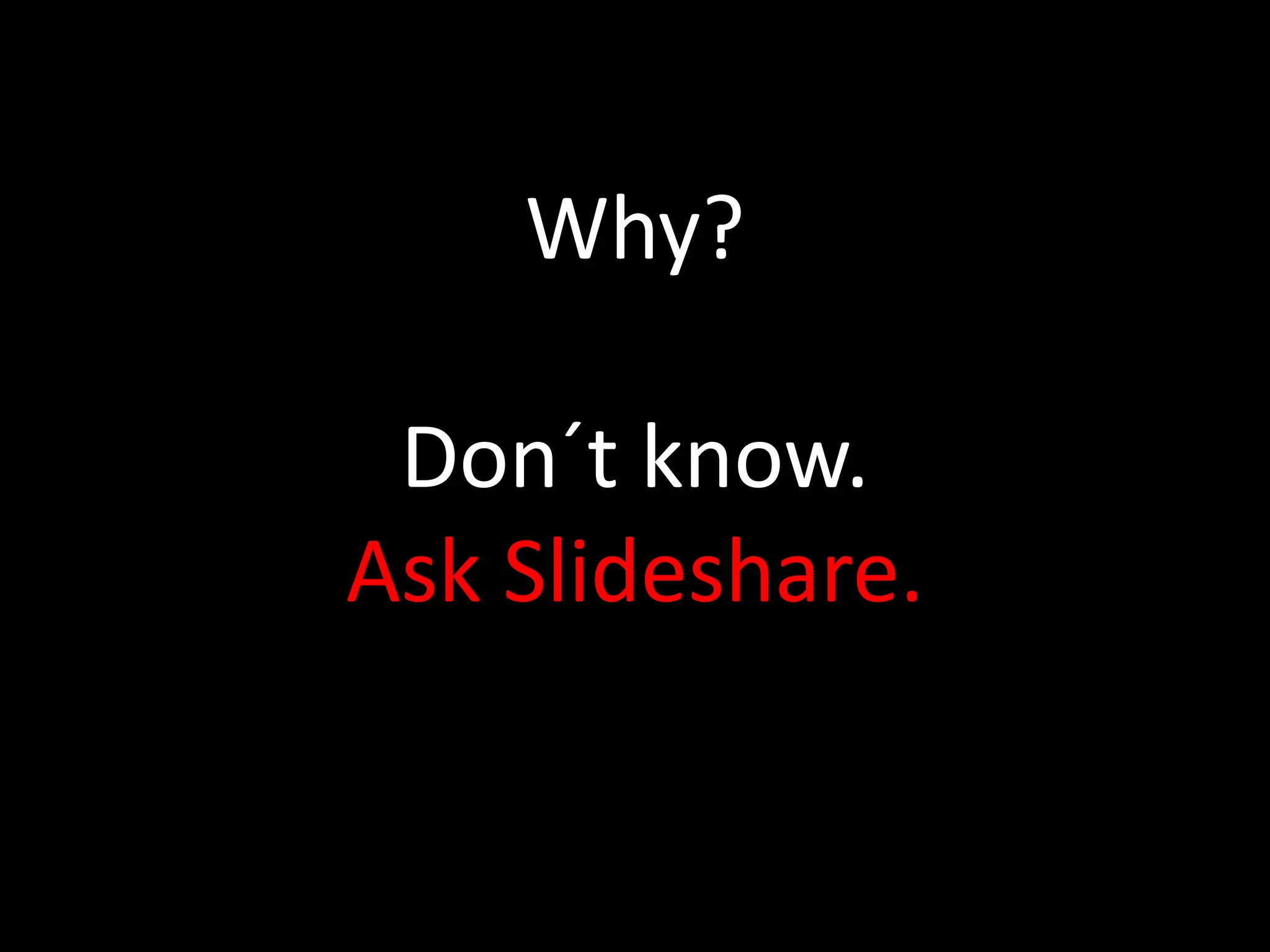 Why?
Don´t know.
Ask Slideshare.