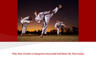 Why Slow Practice is Integral to Successful Self-Dense By Tim Larkin
 