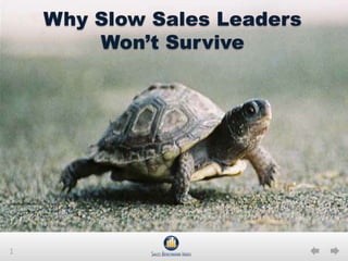 1
Why Slow Sales Leaders
Won’t Survive
 