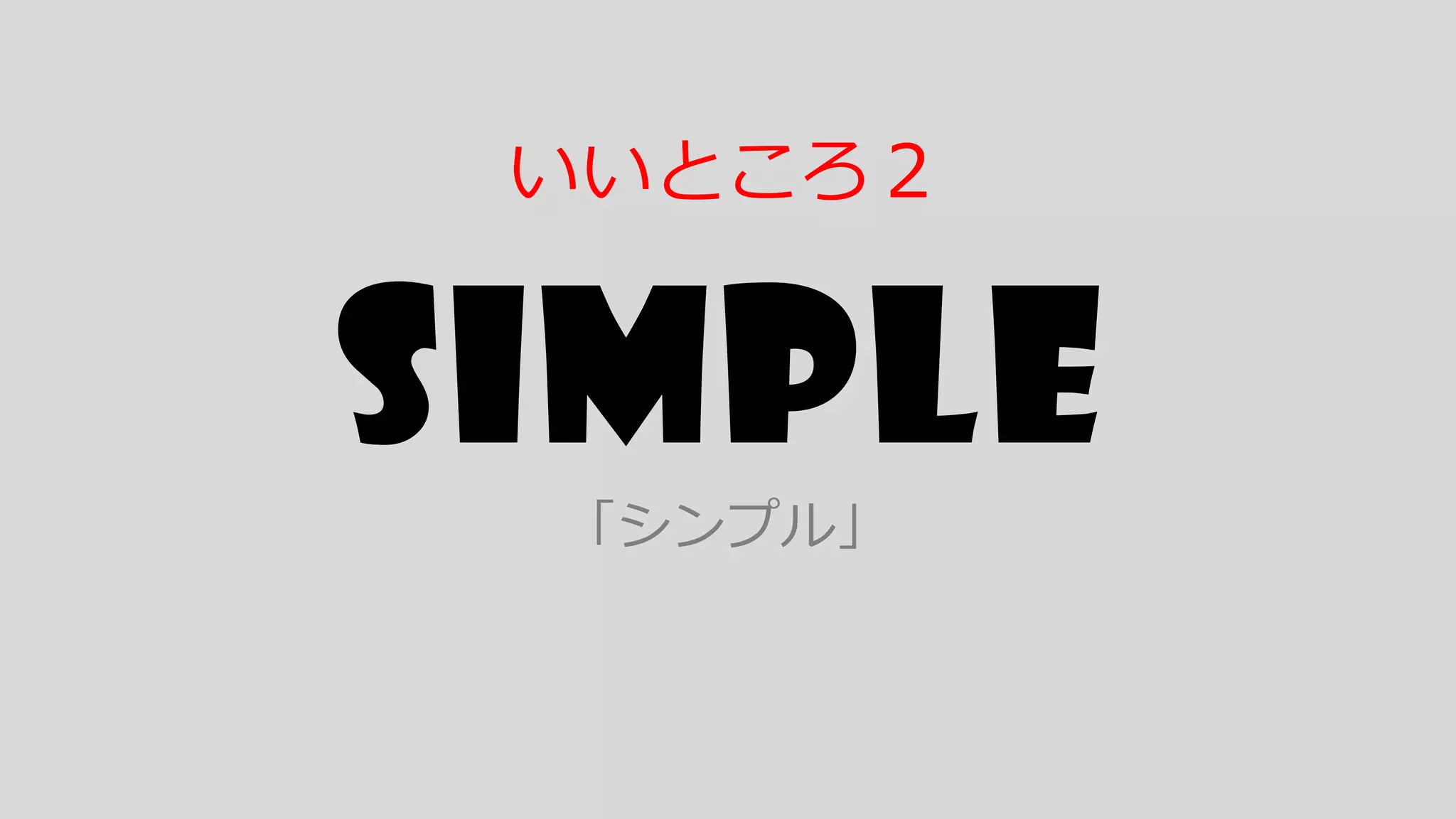 Simple「シンプル」
いいところ２
 
