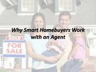 Why Smart Homebuyers Work
with an Agent
 