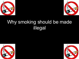 Why smoking should be made
          illegal
 