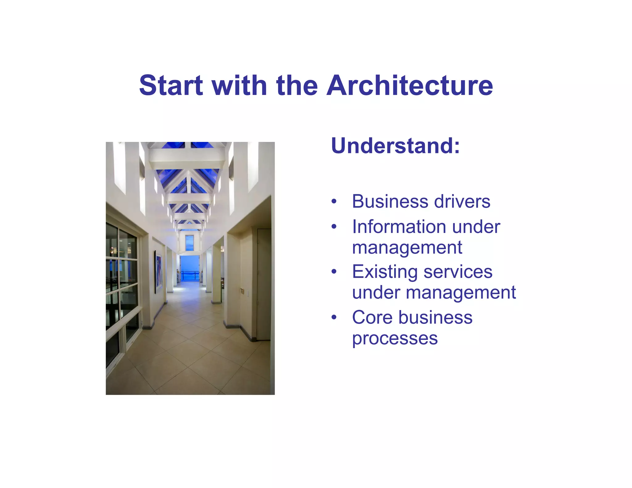 Start with the Architecture

              Understand:

              •  Business drivers
              •  Information under
                 management
              •  Existing services
                 under management
              •  Core business
                 processes




    • 8
 