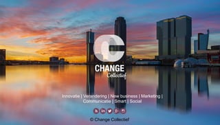 Innovatie | Verandering | New business | Marketing |
Communicatie | Smart | Social
© Change Collectief
 