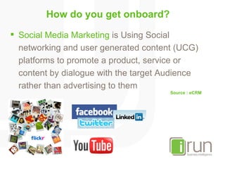 How do you get onboard?  <ul><li>Social Media Marketing  is Using Social networking and user generated content (UCG) platf...