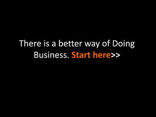 There is a better way of Doing
Business. Start here>>

 
