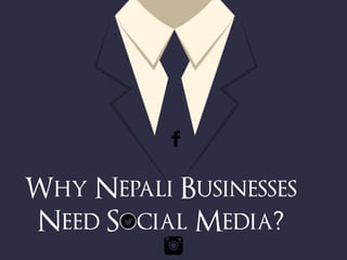 Why Nepali Businesses 
Need Social Media? 
 
