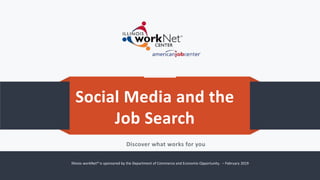 Social Media and the
Job Search
Discover what works for you
Illinois workNet® is sponsored by the Department of Commerce and Economic Opportunity. – February 2019
 