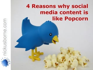 4 Reasons why social
    media content is
        like Popcorn
 