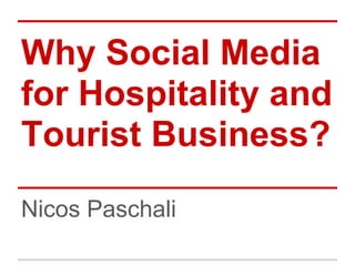Why Social Media
for Hospitality and
Tourist Business?
Nicos Paschali
 