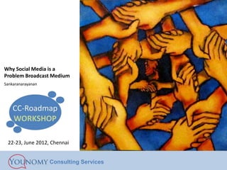 Why Social Media is a
Problem Broadcast Medium
Sankaranarayanan




 22-23, June 2012, Chennai


                   Consulting Services
 
