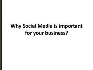 Why Social Media is important
for your business?
 
