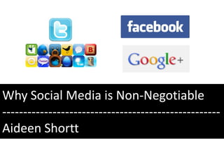 Why Social Media is Non-Negotiable
----------------------------------------------------
Aideen Shortt
 