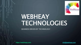 WEBHEAY
TECHNOLOGIES
BUSINESS DRIVEN BY TECHNOLOGY
https://webheay.com info@webheay.com
 