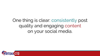 One thing is clear: consistently post
quality and engaging content
on your social media.
 